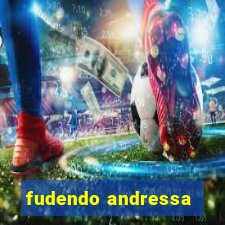 fudendo andressa